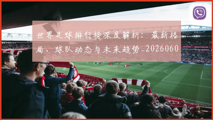 世界足球排行榜深度解析:最新格局、球队动态与未来趋势_20260609201435