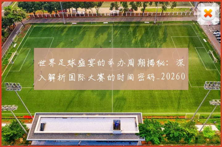 世界足球盛宴的举办周期揭秘:深入解析国际大赛的时间密码_20260609201539