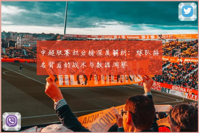 中超联赛积分榜深度解析:球队排名背后的战术与数据洞察