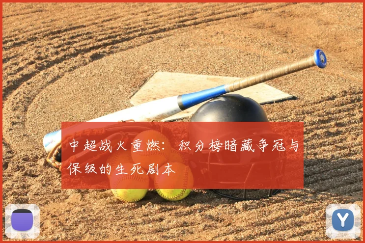 中超战火重燃:积分榜暗藏争冠与保级的生死剧本